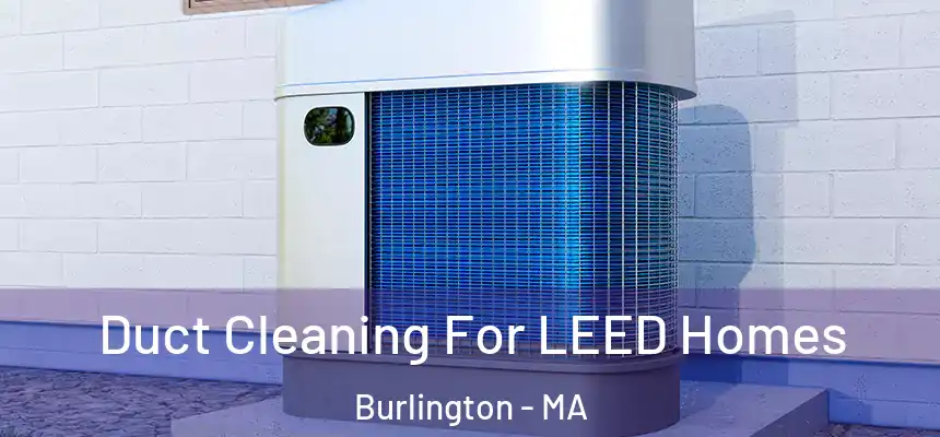 Duct Cleaning For LEED Homes Burlington - MA