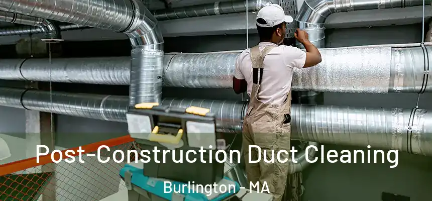 Post-Construction Duct Cleaning Burlington - MA